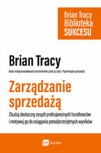 Okładka - Zarządzanie sprzedażą. Zbuduj skuteczny zespół profesjonalnych handlowców i motywuj go do osiągania ponadprzeciętnych wyników - Brian Tracy