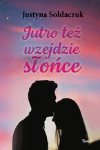 Okładka - Jutro też wzejdzie słońce tom I - Justyna Sołdaczuk