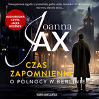 Okładka - Czas zapomnienia. O północy w Berlinie - Joanna Jax