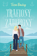 Okładka - Trafiony, zatopiony - Tessa Bailey