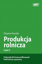 Okładka - Produkcja rolnicza, cz. 2 - podręcznik dla liceów profilowanych, profil rolniczo-spożywczy - Zbigniew Kowalak