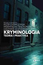 Okładka - Kryminologia. Teoria i praktyka - Piotr Chomczyński, Przemysław Frąckowiak, Dagmara Woźniakowska