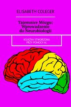 Okładka - Tajemnice Mózgu: Wprowadzenie do Neurobiologii - Elisabeth Coleger