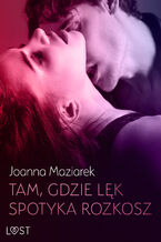Okładka - Tam, gdzie lęk spotyka rozkosz  opowiadanie erotyczne - Joanna Maziarek