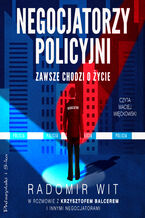 Okładka - Negocjatorzy policyjni. Zawsze chodzi o życie - Radomir Wit