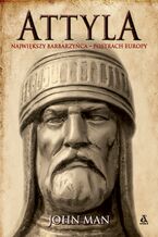 Okładka - Attyla. Największy barbarzyńca - postrach Europy - John Man
