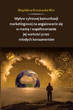Okładka - Wpływ cyfrowej komunikacji marketingowej na angażowanie się w markę i współtworzenie jej wartości przez młodych konsumentów - Magdalena Brzozowska-Woś