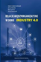 Okładka - Relacje międzyorganizacyjne w dobie INDUSTRY 4.0 - Edyta Gołąb-Andrzejak, Anna Horzela, Ewa Salecka, Anna Tomaszuk