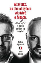 Okładka - Wszystko, co chcielibyście wiedzieć o Żydach, ale za bardzo baliście się zapytać - Bartosz Węglarczyk, Jonny Daniels