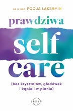 Okładka - Prawdziwa SELF-CARE (bez kryształów, głodówek i kąpieli w pianie) - DR. N. MED. POOJA LAKSHMIN