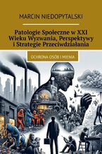 Okładka - Patologie Społeczne w XXI Wieku Wyzwania, Perspektywy i Strategie Przeciwdziałania - Marcin Niedopytalski