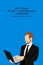 Okładka - W walce z prokrastynacją i zwlekaniem - Alan Coleger