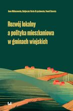 Okładka - Rozwój lokalny a polityka mieszkaniowa w gminach wiejskich - Anna Miklaszewska, Małgorzata Marks-Krzyszkowska, Paweł Starosta