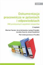 Okładka - Dokumentacja pracownicza w pytaniach i odpowiedziach. 390 praktycznych wyjaśnień ekspertów. Wydanie 2 - Łukasz Prasołek, Monika Frączek, Anna Jankowska