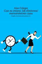 Okładka - Czas na zmiany. Jak eliminować marnotrawienie czasu - Alan Coleger