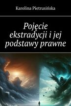 Okładka - Pojęcie ekstradycji i jej podstawy prawne - Karolina Pietrusińska