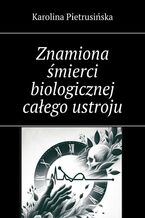 Okładka - Znamiona śmierci biologicznej całego ustroju - Karolina Pietrusińska