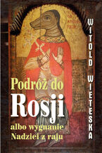 Okładka - Podróż do Rosji albo wygnanie Nadziei z raju - Witold Wieteska