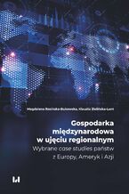 Okładka - Gospodarka międzynarodowa w ujęciu regionalnym. Wybrane case studies państw z Europy, Ameryk i Azji - Magdalena Rosińska-Bukowska, Klaudia Zielińska-Lont