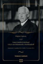 Okładka - Origine Cujavus, czyli Enno Friedrich Wichard Ulryk von Wilamowitz-Moellendorff (Markowice 22 grudnia 1848 - Berlin 25 września 1931) - Tomasz Kardaś