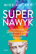 Okładka - Supernawyk. Odzyskaj spontaniczność i ciekawość świata - Mike Rucker