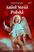 Anioł Stróż Polski. Orędzia dla Polski i Polaków 2009 - 2014