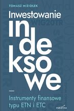 Okładka - Inwestowanie indeksowe. Instrumenty finansowe typu ETN i ETC - dr hab. Tomasz Miziołek