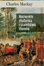Okładka - Niezwykłe złudzenia i szaleństwa tłumów - Charles Mackay
