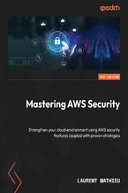 Okładka - Mastering AWS Security. Strengthen your cloud environment using AWS security features coupled with proven strategies - Second Edition - Laurent Mathieu