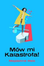 Okładka - Mów mi Katastrofa! - Magdalena Wala