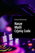 Okładka - Nasze Myśli Czynią Cuda - Patryk Markowski