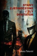 Okładka - Stany Zjednoczone i Zły Dyktator - Tomasz Tokarski
