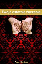 Okładka - Twoje ostatnie życzenie - Adam Kanthak