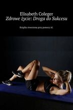 Okładka - Zdrowe życie: Droga do Sukcesu - Elisabeth Coleger