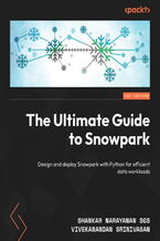Okładka - The Ultimate Guide to Snowpark. Design and deploy Snowflake Snowpark with Python for efficient data workloads - Shankar Narayanan SGS, Vivekanandan SS, Jeff Hollan