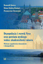 Okładka - Depopulacja i rozwój Nysy oraz powiatu nyskiego wobec akademickości miasta. Wybrane zagadnienia ekonomiczne i demograficzne - Romuald Jończy, Diana Rokita-Poskart, Przemysław Śleszyński