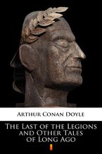 Okładka - The Last of the Legions and Other Tales of Long Ago - Arthur Conan Doyle