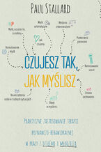 Okładka - Czujesz tak, jak myślisz. Praktyczne zastosowanie terapii poznawczo-behawioralnej w pracy z dziećmi i młodzieżą - Paul Stallard