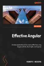 Okładka - Effective Angular. Develop applications of any size by effectively using Angular with Nx, RxJS, NgRx, and Cypress - Roberto Heckers