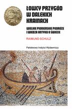 Okładka - Łowcy przygód w dalekich krainach. Wielkie pionierskie podróże i wiedza antyku o świecie - Raimund Schulz