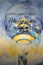 Okładka - Między ziemią, a niebem - Monika Orman