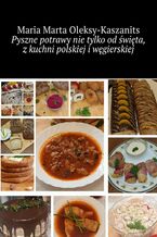 Okładka - Pyszne potrawy nie tylko od święta, z kuchni polskiej i węgierskiej - Maria Oleksy-Kaszanits