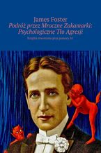 Okładka - Podróż przez Mroczne Zakamarki: Psychologiczne Tło Agresji - James Foster