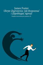 Okładka - Ukryte Zagrożenia: Jak Rozpoznać i Zapobiegać Agresji - James Foster