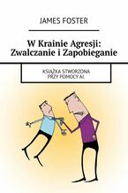 Okładka - W Krainie Agresji: Zwalczanie i Zapobieganie - James Foster