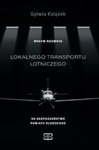 Okładka - WPŁYW ROZWOJU LOKALNEGO TRANSPORTU LOTNICZEGO NA BEZPIECZEŃSTWO POWIATU KŁODZKIEGO - Sylwia Książek