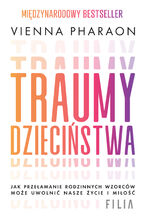Okładka - Traumy dzieciństwa. Jak przełamanie rodzinnych wzorców może uwolnić nasze życie i miłość - Vienna Pharaon