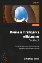 Okładka - Business Intelligence with Looker Cookbook. Create BI solutions and data applications to explore and share insights in real time - Khrystyna Grynko