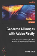 Okładka - Extending Creativity with Adobe Firefly. Create striking visuals, add text effects, and edit design elements faster with text prompts - Rollan Banez