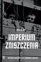 Okładka - Imperium zniszczenia. Historia nazistowskiej masowej zagłady - Alex J. Kay
